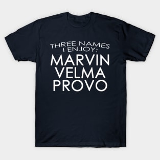 Marvin, Velma & Provo: Three Names I Enjoy T-Shirt